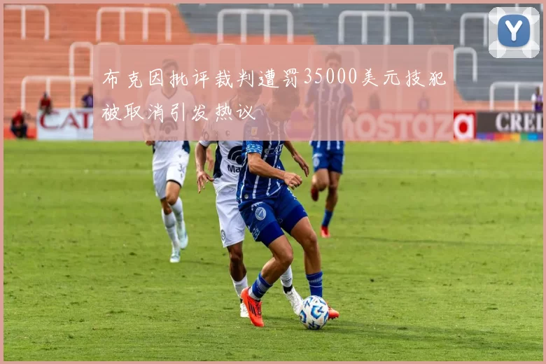 布克因批评裁判遭罚35000美元技犯被取消引发热议
