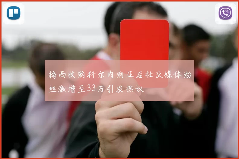梅西收购科尔内利亚后社交媒体粉丝激增至33万引发热议